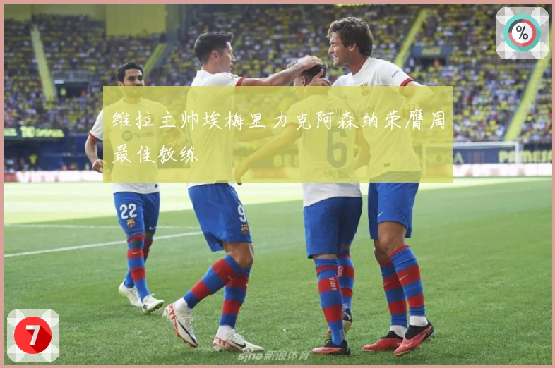 维拉主帅埃梅里力克阿森纳荣膺周最佳教练