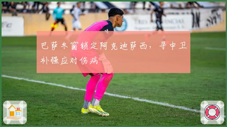 巴萨冬窗锁定阿克迪萨西，寻中卫补强应对伤病