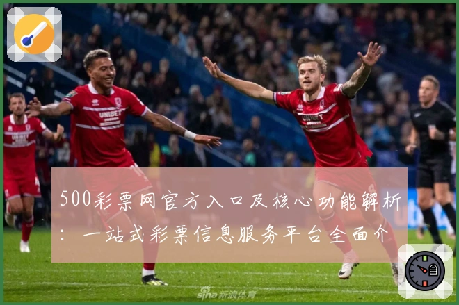 500彩票网官方入口及核心功能解析：一站式彩票信息服务平台全面介绍