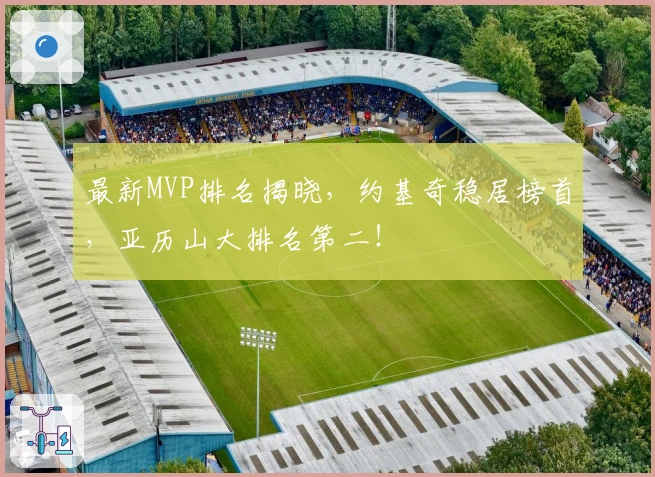 最新MVP排名揭晓，约基奇稳居榜首，亚历山大排名第二！