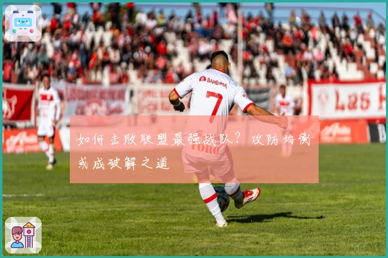 如何击败联盟最强战队？攻防均衡或成破解之道